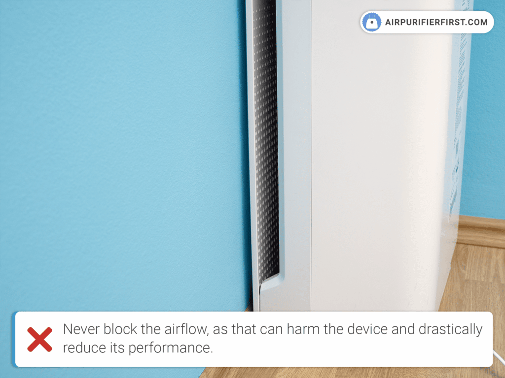 Please make sure that you do not block the airflow of the air purifier.